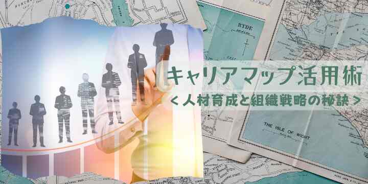 キャリアマップ活用術~人材育成と組織戦略の秘訣~