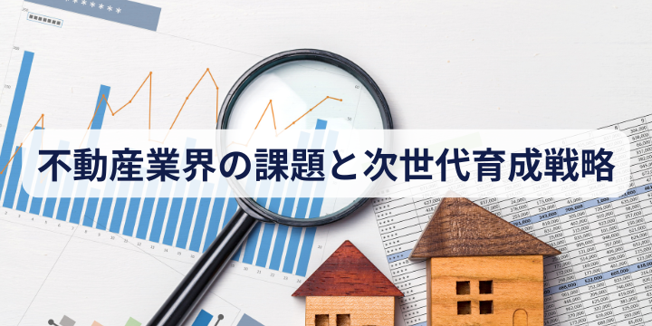 不動産業界の課題と次世代育成戦略
