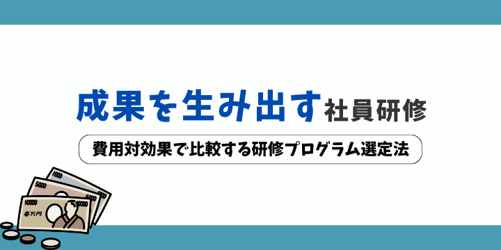 社員研修プログラムの費用対効果を徹底比較!成果を出す選び方